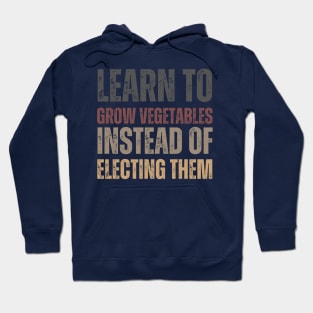 Learn to grow vegetables instead of electing them Hoodie